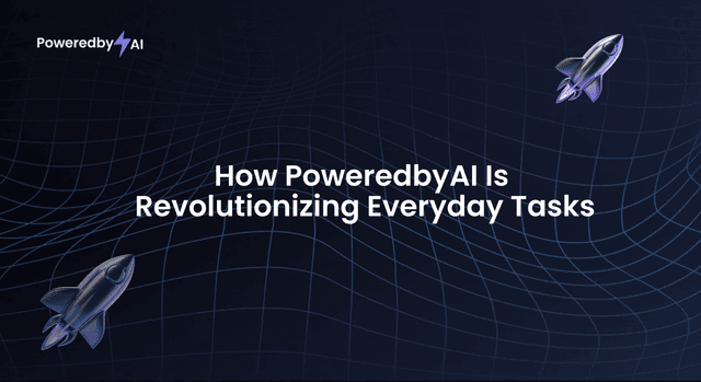 How PoweredbyAI Is Revolutionizing Everyday Tasks
